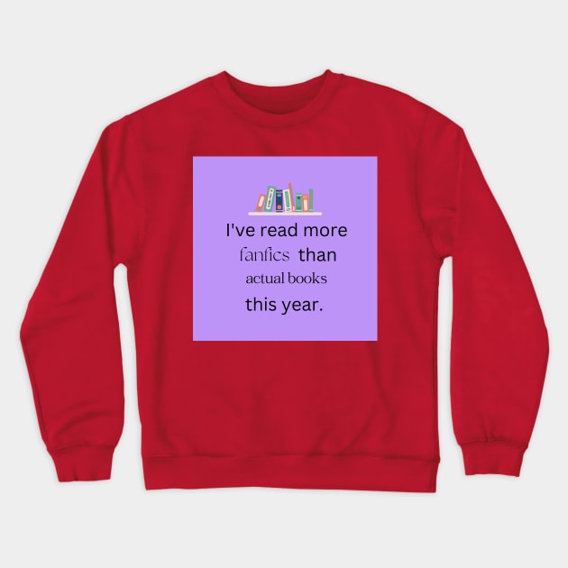 I've Read More Fanfics Than Actual Books Crewneck Sweatshirt by anna_the_hood